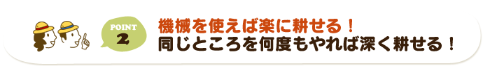 機械を使えば楽に耕せる！同じところを何度もやれば深く耕せる！