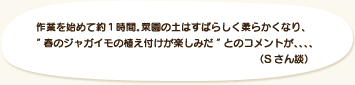 作業を始めて約１時間。菜園の土はすばらしく柔らかくなり、“春のジャガイモの植え付けが楽しみだ”とのコメントが、、、、（Sさん談）