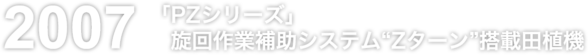 「PZシリーズ」旋回作業補助システム“Zターン”搭載田植機