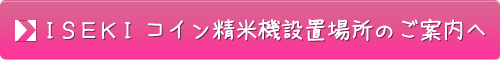 ISEKI コイン精米機設置場所のご案内へ